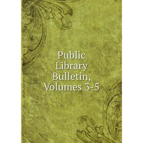 

Книга Public Library Bulletin, Volumes 3-5