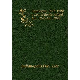 

Книга Catalogue, 1873. With a List of Books Added, Jan. 1876-Jan