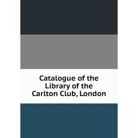 

Книга Catalogue of the Library of the Carlton Club, London