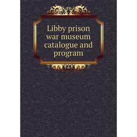 

Книга Libby prison war museum catalogue and program