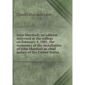 

Книга John Marshall; an address delivered at the college on February 4, 1901, the centenary of the installation of John Marshall as chief justice of t