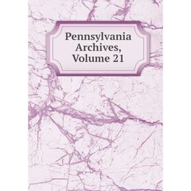 

Книга Pennsylvania Archives, Volume 21