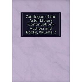 

Книга Catalogue of the Astor Library (Continuation)
