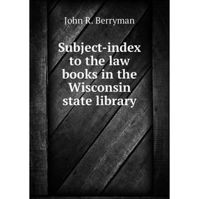 

Книга Subject-index to the law books in the Wisconsin state library