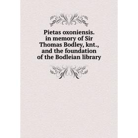

Книга Pietas oxoniensis. in memory of Sir Thomas Bodley, knt., and the foundation of the Bodleian library
