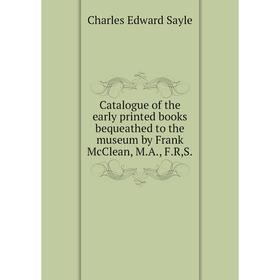 

Книга Catalogue of the early printed books bequeathed to the museum by Frank McClean
