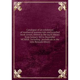 

Книга Catalogue of an exhibition of mediaeval manuscripts and jewelled book covers, shown in the main library from January XII to December MCMXII