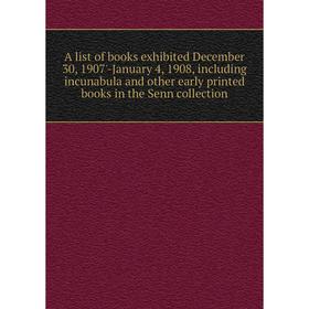 

Книга A list of books exhibited December 30, 1907