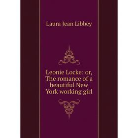 

Книга Leonie Locke: or the romance of a beautiful New York working girl