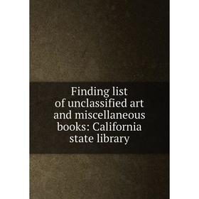 

Книга Finding list of unclassified art and miscellaneous books: California state library