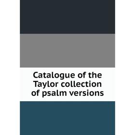 

Книга Catalogue of the Taylor collection of psalm versions