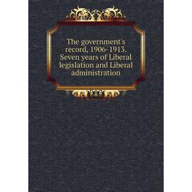 

Книга The government's record, 1906-1913. Seven years of Liberal legislation and Liberal administration