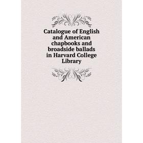 

Книга Catalogue of English and American chapbooks and broadside ballads in Harvard College Library