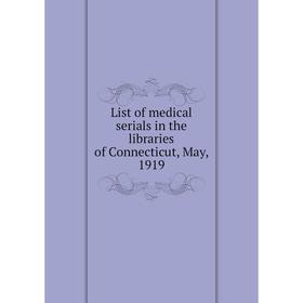

Книга List of medical serials in the libraries of Connecticut, May, 1919