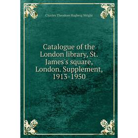 

Книга Catalogue of the London library, St. James's square, London. Supplement, 1913-1950. Charles Theodore Hagberg Wright