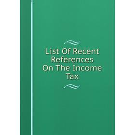

Книга List Of Recent References On The Income Tax