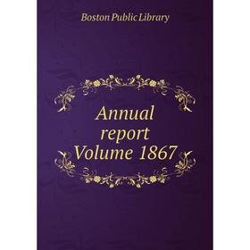 

Книга Annual report Volume 1867. Boston Public Library