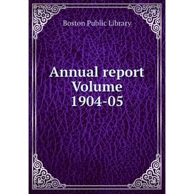 

Книга Annual report Volume 1904-05. Boston Public Library