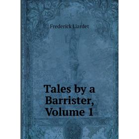 

Книга Tales by a Barrister, Volume 1. Frederick Liardet