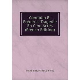 

Книга Conradin Et Frédéric: Tragédie En Cinq Actes