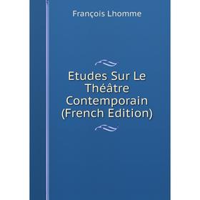 

Книга Etudes Sur Le Théatre Contemporain (French Edition). François Lhomme