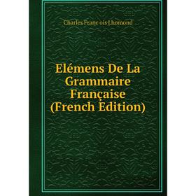

Книга Elémens De La Grammaire Française