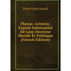 

Книга Platon: Aristote. Exposé Substantiel De Leur Doctrine Morale Et Politique