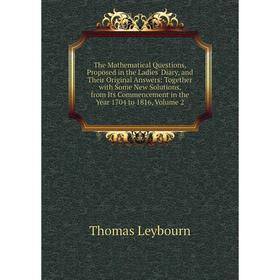 

Книга The Mathematical Questions, Proposed in the Ladies' Diary, and Their Original Answers: Together with Some New Solutions. Volume 2. Thomas Leybou