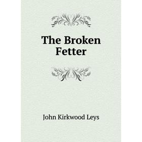 

Книга The Broken Fetter. John Kirkwood Leys