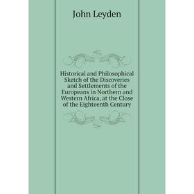 

Книга Historical and Philosophical Sketch of the Discoveries and Settlements of the Europeans in Northern and Western Africa, at the Close