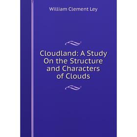 

Книга Cloudland: A Study On the Structure and Characters of Clouds
