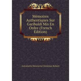 

Книга Mémoires Authentiques Sur Garibaldi Mis En Ordre