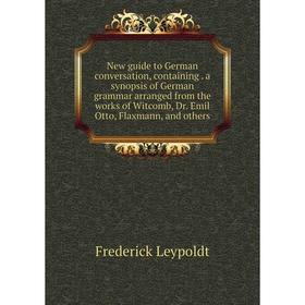 

Книга New guide to German conversation, containing a synopsis of German grammar arranged from the works of Witcomb, Dr Emil Otto, Flaxmann, and others