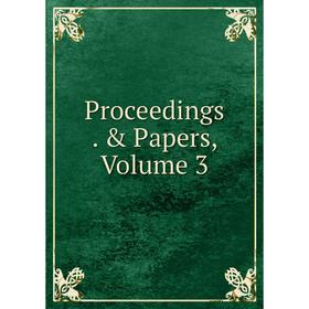 

Книга Proceedings. & Papers, Volume 3