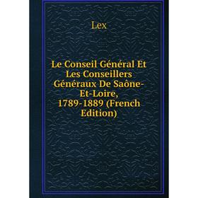 

Книга Le Conseil Général Et Les Conseillers Généraux De Saône-Et-Loire, 1789-1889