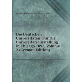 

Книга Die Deutschen Universitaten: FUr Die Universitatsausstellung in Chicago 1893