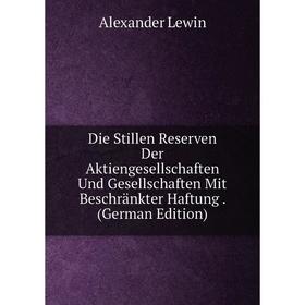 

Книга Die Stillen Reserven Der Aktiengesellschaften Und Gesellschaften Mit Beschrankter Haftung