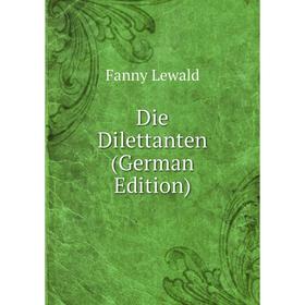 

Книга Die Dilettanten (German Edition). Fanny Lewald