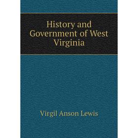 

Книга History and Government of West Virginia. Virgil Anson Lewis