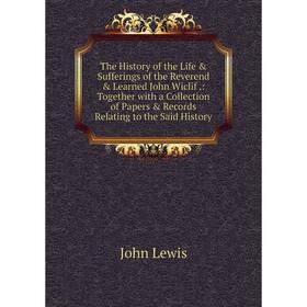 

Книга The History of the Life Sufferings of the Reverend Learned John Wiclif.: Together with a Collection of Papers Records Relating to the Said