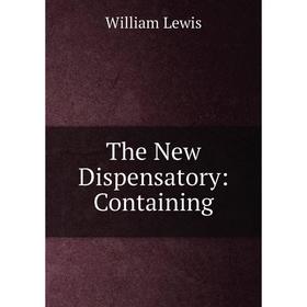 

Книга The New Dispensatory: Containing. William Lewis