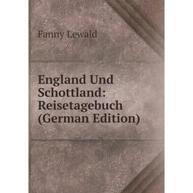 

Книга England Und Schottland: Reisetagebuch (German Edition). Fanny Lewald