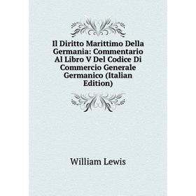 

Книга Il Diritto Marittimo Della Germania: Commentario Al Libro V Del Codice Di Commercio Generale Germanico