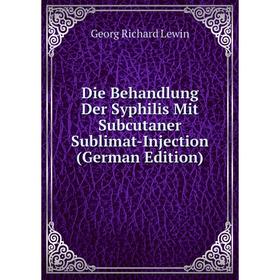 

Книга Die Behandlung Der Syphilis Mit Subcutaner Sublimat-Injection (German Edition)
