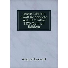 

Книга Letzte Fahrten: Zwölf Reisebriefe Aus Dem Jahre 1870