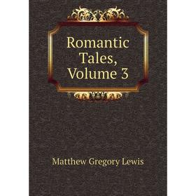 

Книга Romantic Tales, Volume 3. Matthew Gregory Lewis