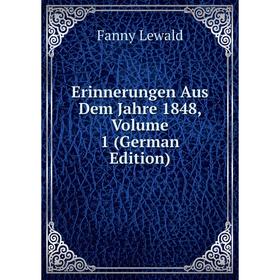 

Книга Erinnerungen Aus Dem Jahre 1848, Volume 1 (German Edition). Fanny Lewald