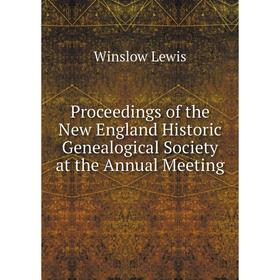 

Книга Proceedings of the New England Historic Genealogical Society at the Annual Meeting