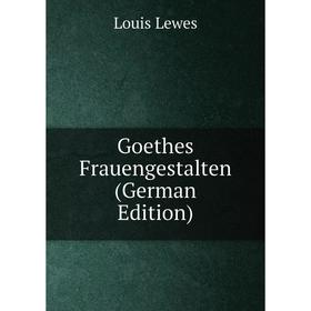 

Книга Goethes Frauengestalten (German Edition)