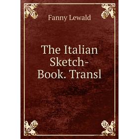 

Книга The Italian Sketch-Book. Transl. Fanny Lewald